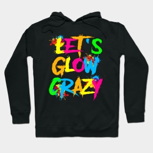 Let Glow Crazy Colorful Quote Colorful Tie Dye squad team Hoodie